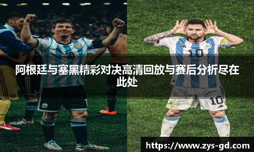 阿根廷与塞黑精彩对决高清回放与赛后分析尽在此处